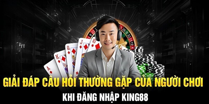 Giải đáp một số câu hỏi thường gặp khi đăng nhập King88