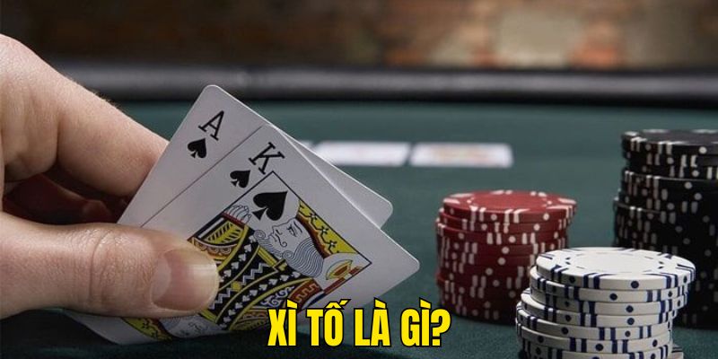 Khái niệm về game Xì tố - Tựa game được yêu thích nhất hiện nay