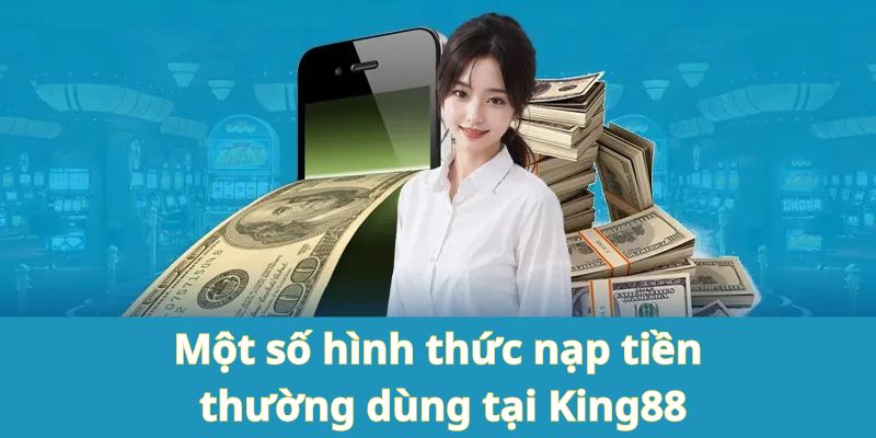 Nạp tiền King88 với nhiều hình thức khác nhau