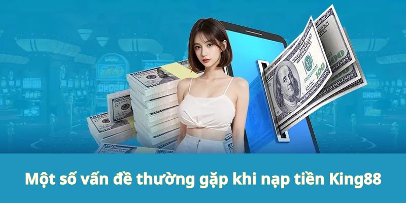 Một số trục trặc khi giao nạp tiền King88