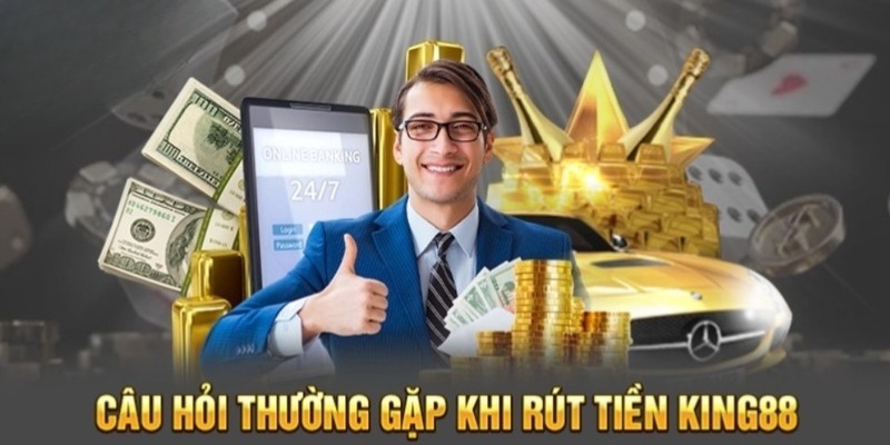 Các câu hỏi thường gặp trong quá trình rút tiền King88