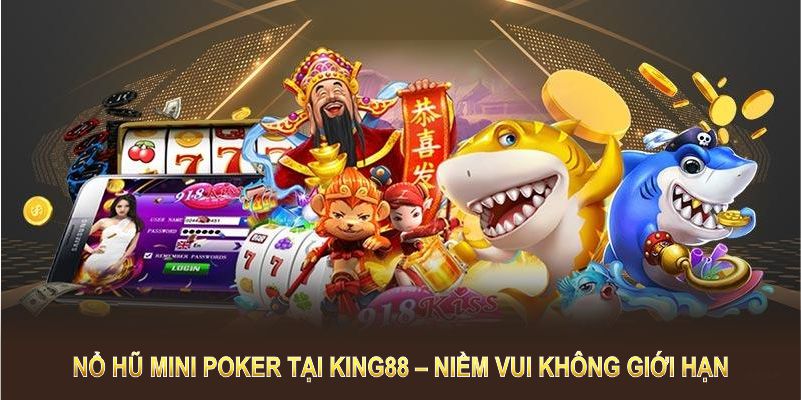 Nổ hũ mini Poker tại King88 – Niềm vui không giới hạn, giải thưởng bất ngờ