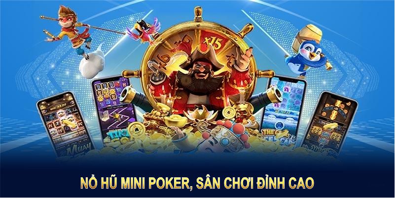 Nổ hũ mini Poker, sân chơi đỉnh cao với tỷ lệ thắng vượt trội